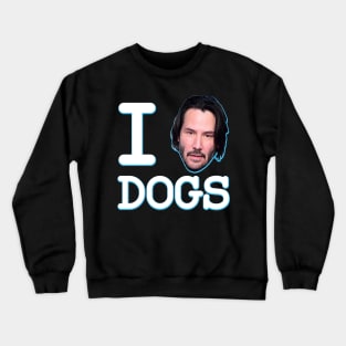 I Love Dogs Keanu Reeves John Wick Crewneck Sweatshirt